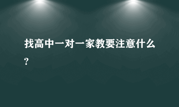 找高中一对一家教要注意什么?