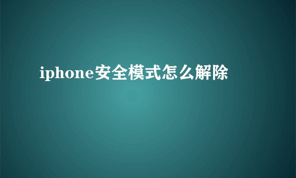 iphone安全模式怎么解除