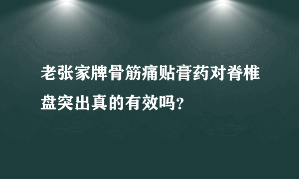 老张家牌骨筋痛贴膏药对脊椎盘突出真的有效吗？