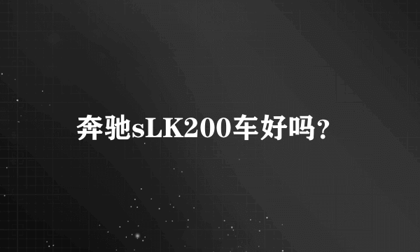 奔驰sLK200车好吗？