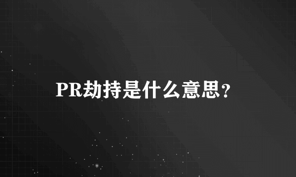 PR劫持是什么意思？