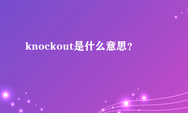 knockout是什么意思？