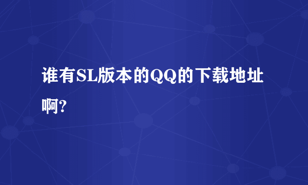 谁有SL版本的QQ的下载地址啊?