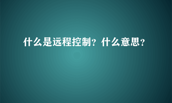 什么是远程控制？什么意思？