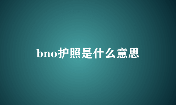 bno护照是什么意思