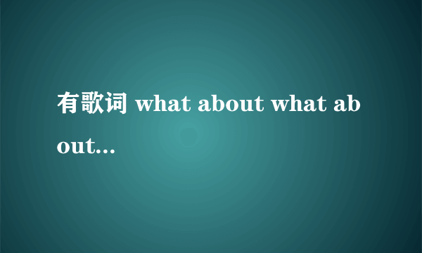 有歌词 what about what about what about love what ab