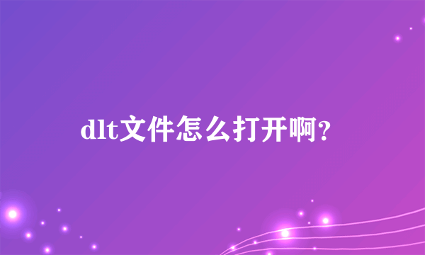 dlt文件怎么打开啊？