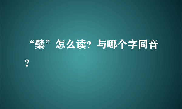 “檗”怎么读？与哪个字同音？