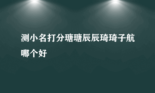 测小名打分瑭瑭辰辰琦琦子航哪个好