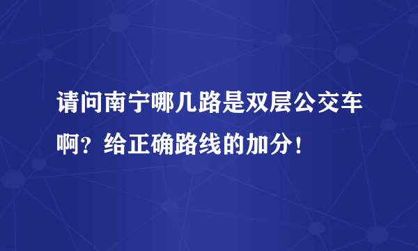 请问南宁哪几路是双层公交车啊？给正确路线的加分！