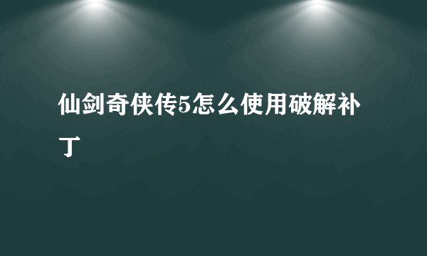 仙剑奇侠传5怎么使用破解补丁