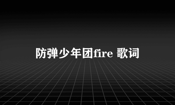 防弹少年团fire 歌词