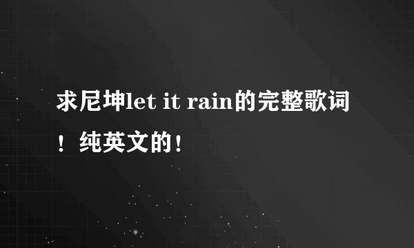 求尼坤let it rain的完整歌词！纯英文的！