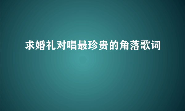 求婚礼对唱最珍贵的角落歌词