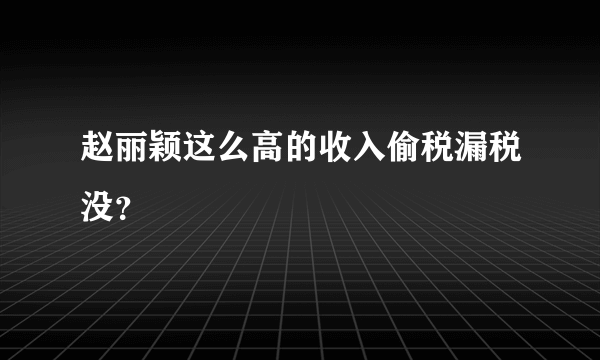 赵丽颖这么高的收入偷税漏税没？