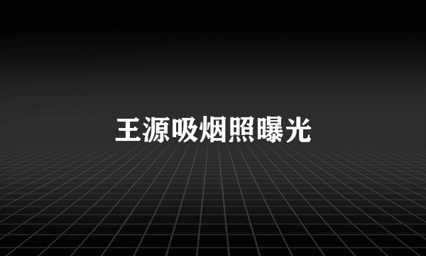 王源吸烟照曝光