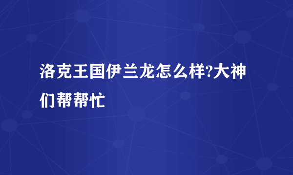 洛克王国伊兰龙怎么样?大神们帮帮忙