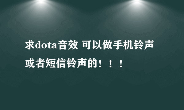 求dota音效 可以做手机铃声或者短信铃声的！！！