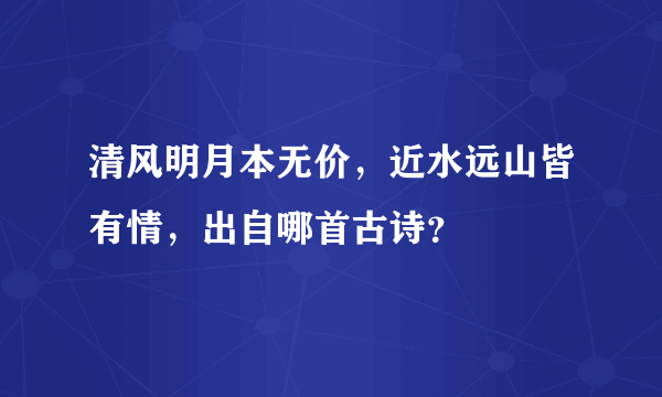 清风明月本无价，近水远山皆有情，出自哪首古诗？