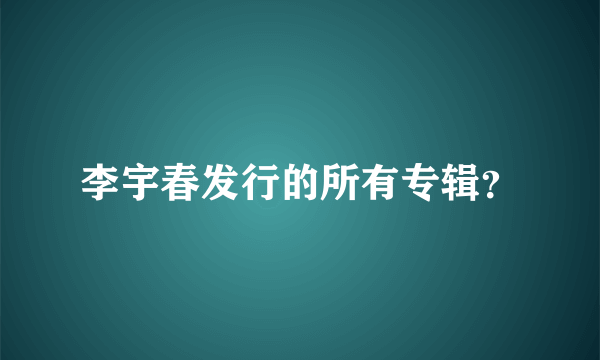 李宇春发行的所有专辑？