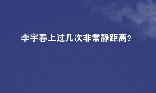 李宇春上过几次非常静距离？