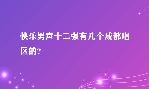 快乐男声十二强有几个成都唱区的？