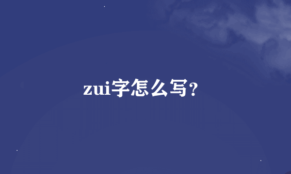 zui字怎么写？