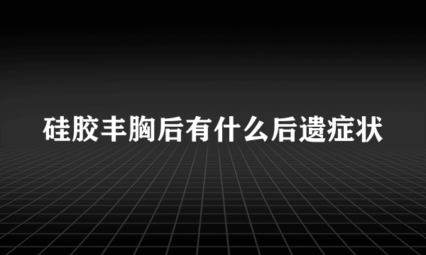 硅胶丰胸后有什么后遗症状