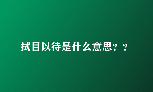 拭目以待是什么意思？？