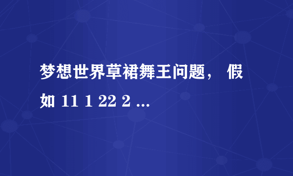 梦想世界草裙舞王问题， 假如 11 1 22 2 33 3 。 1 22 2 3 33 11 这俩相碰分数一样多吗？