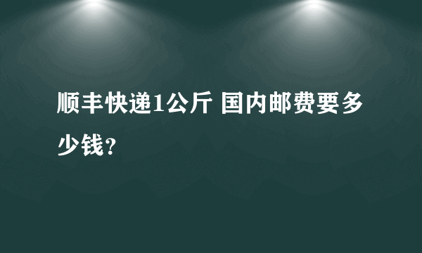 顺丰快递1公斤 国内邮费要多少钱？