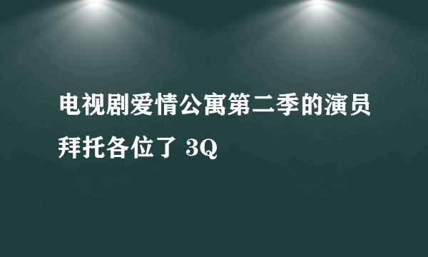 电视剧爱情公寓第二季的演员拜托各位了 3Q