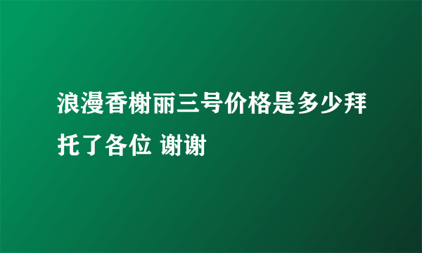 浪漫香榭丽三号价格是多少拜托了各位 谢谢