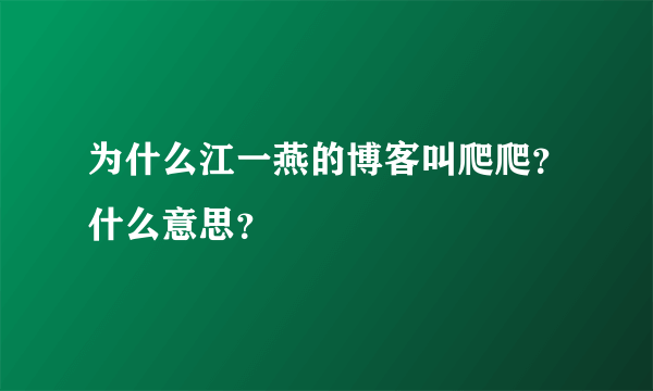 为什么江一燕的博客叫爬爬？什么意思？