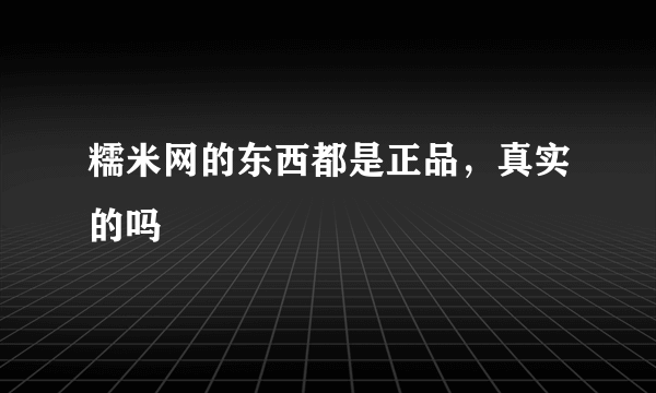 糯米网的东西都是正品，真实的吗