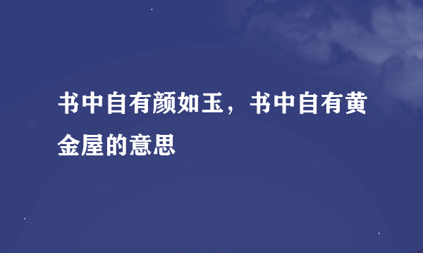 书中自有颜如玉，书中自有黄金屋的意思