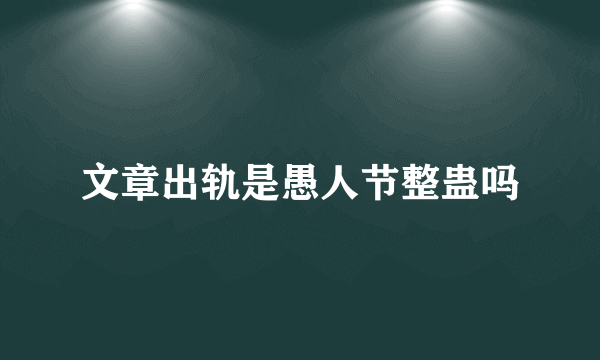 文章出轨是愚人节整蛊吗