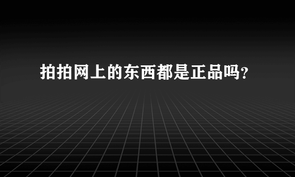 拍拍网上的东西都是正品吗？