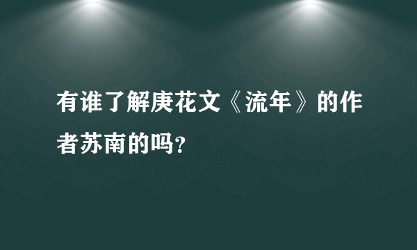 有谁了解庚花文《流年》的作者苏南的吗？