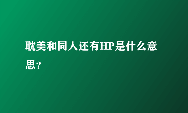 耽美和同人还有HP是什么意思？