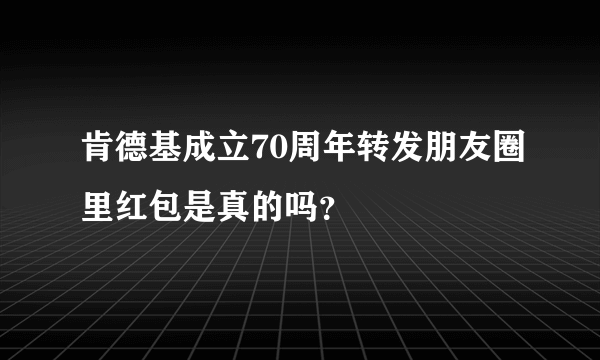 肯德基成立70周年转发朋友圈里红包是真的吗？