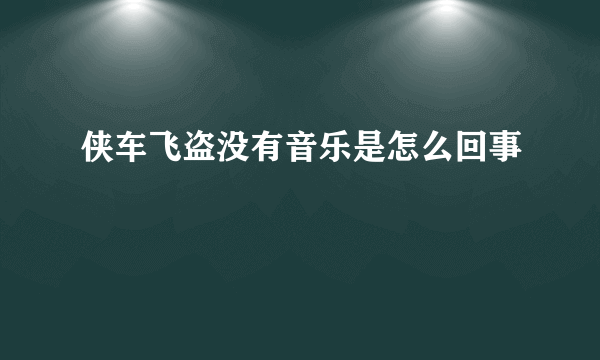 侠车飞盗没有音乐是怎么回事