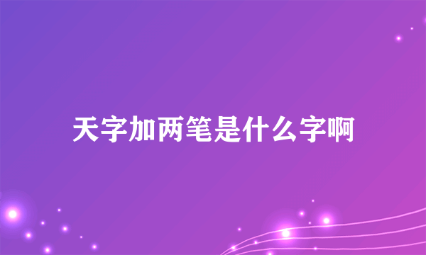 天字加两笔是什么字啊