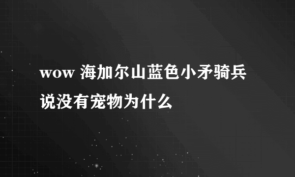 wow 海加尔山蓝色小矛骑兵 说没有宠物为什么