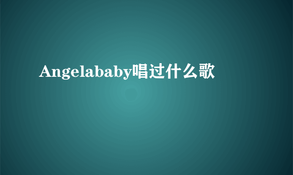 Angelababy唱过什么歌