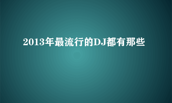 2013年最流行的DJ都有那些