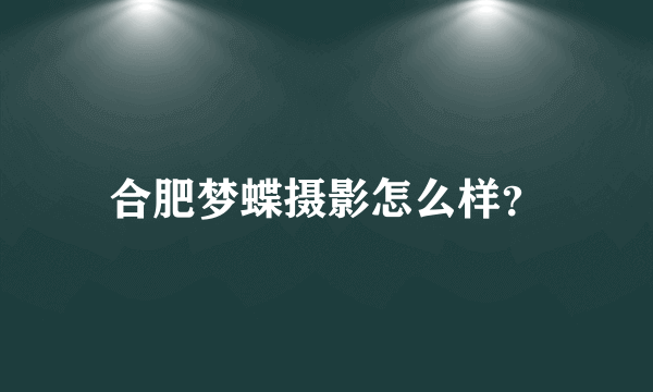 合肥梦蝶摄影怎么样？