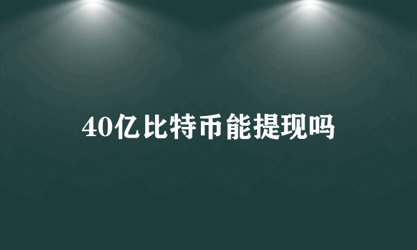 40亿比特币能提现吗