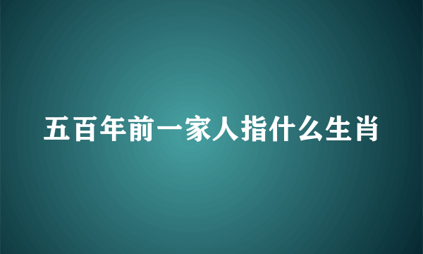 五百年前一家人指什么生肖