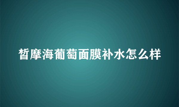 皙摩海葡萄面膜补水怎么样